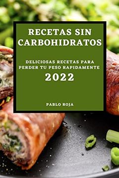 portada Recetas sin Carbohidratos 2022: Deliciosas Recetas Para Perder tu Peso Rapidamente