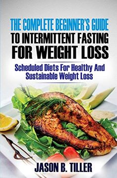 portada The Complete Beginners Guide to Intermittent Fasting for Weight Loss: Scheduled Diets for Healthy and Sustainable Weight Loss (en Inglés)