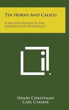 portada Tin Horns and Calico: A Decisive Episode in the Emergence of Democracy (en Inglés)