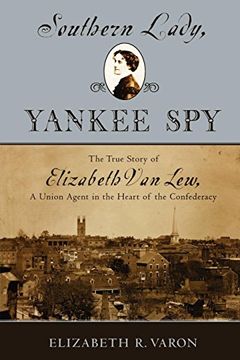 portada Southern Lady, Yankee Spy: The True Story of Elizabeth van Lew, a Union Agent in the Heart of the Confederacy (en Inglés)