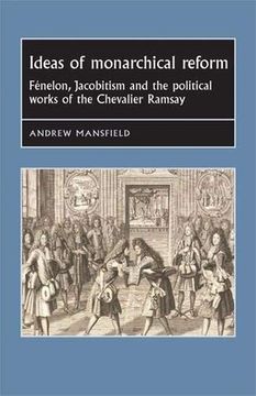 portada Ideas of Monarchical Reform: Fenelon, Jacobitism, and the Political Works of the Chevalier Ramsay (Studies in Early Modern European History) (libro en Inglés)
