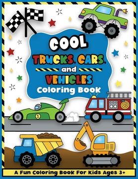 portada Cool Trucks, Cars, and Vehicles Coloring and Workbook: Construction Coloring Book, Things That Go For Preschool Boys And Girls Toddlers and Kids Ages (in English)