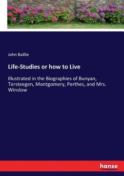 portada Life-Studies or how to Live: Illustrated in the Biographies of Bunyan, Tersteegen, Montgomery, Perthes, and Mrs. Winslow (en Inglés)