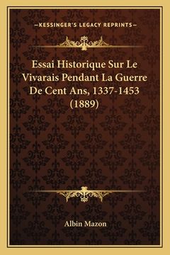 portada Essai Historique Sur Le Vivarais Pendant La Guerre De Cent Ans, 1337-1453 (1889) (in French)