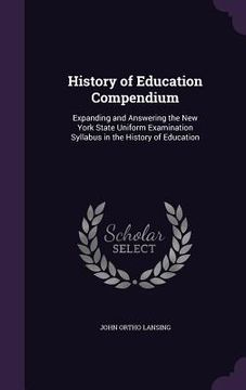 portada History of Education Compendium: Expanding and Answering the New York State Uniform Examination Syllabus in the History of Education (in English)