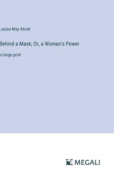 portada Behind a Mask; Or, a Woman's Power: in large print