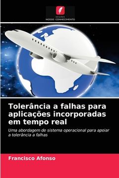 portada Tolerância a Falhas Para Aplicações Incorporadas em Tempo Real: Uma Abordagem de Sistema Operacional Para Apoiar a Tolerância a Falhas (en Portugués)