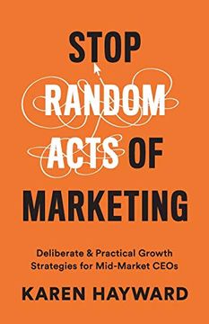 portada Stop Random Acts of Marketing: Deliberate & Practical Growth Strategies for Mid-Market Ceos (en Inglés)