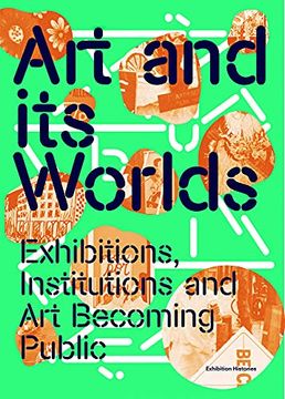 portada Art and its Worlds: Exhibitions, Institutions and art Becoming Public: Exhibition Histories Vol. 12 (en Inglés)