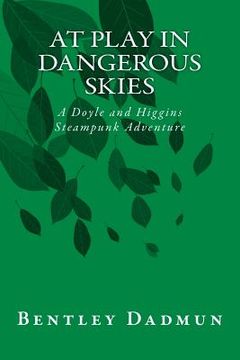 portada At Play In Dangerous Skies: A Doyle and HIggins Steampunk Adventure (in English)