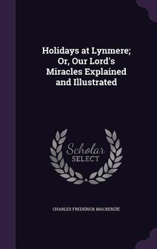 portada Holidays at Lynmere; Or, Our Lord's Miracles Explained and Illustrated (en Inglés)