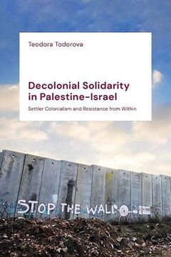 portada Decolonial Solidarity in Palestine-Israel: Settler Colonialism and Resistance From Within (in English)
