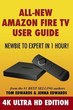 portada All-New Amazon Fire TV User Guide - Newbie to Expert in 1 Hour!: 4K Ultra HD Edition (en Inglés)