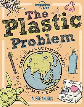 portada The Plastic Problem: 60 Small Ways to Reduce Waste and Help Save the Earth (Lonely Planet Kids) (in English)