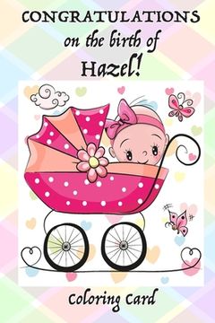 portada CONGRATULATIONS on the birth of HAZEL! (Coloring Card): (Personalized Card/Gift) Personal Inspirational Messages & Quotes, Adult Coloring