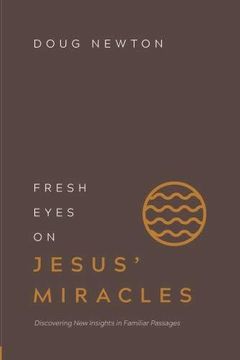 portada Fresh Eyes On Jesus? Miracles: Discovering New Insights In Familiar Passages