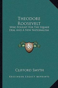 portada theodore roosevelt: who fought for the square deal and a new nationalism (en Inglés)