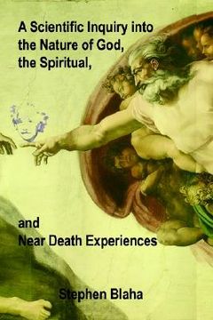 portada a scientific inquiry into the nature of god, the spiritual, and near death experiences (en Inglés)