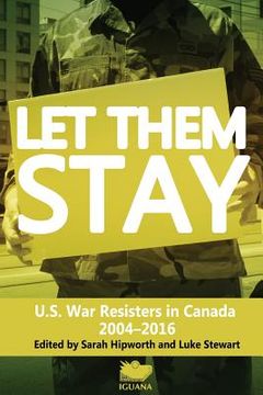 portada Let Them Stay: U.S. War Resisters in Canada 2004-2016 (en Inglés)
