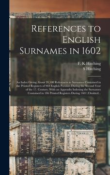 portada References to English Surnames in 1602; an Index Giving About 20,500 References to Surnames Contained in the Printed Registers of 964 English Parishes (in English)
