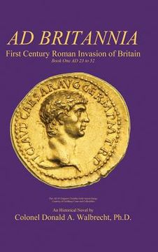 portada Ad Britannia: First Century Roman Invasion of Britain Book One AD 23 to 52 (en Inglés)
