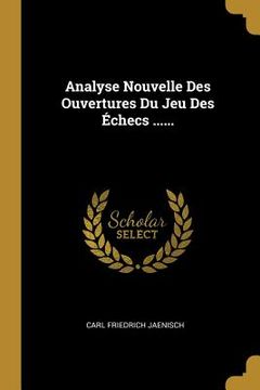 portada Analyse Nouvelle Des Ouvertures Du Jeu Des Échecs ...... (en Francés)