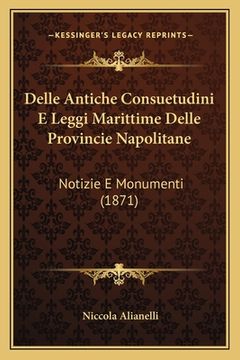portada Delle Antiche Consuetudini E Leggi Marittime Delle Provincie Napolitane: Notizie E Monumenti (1871) (en Italiano)