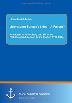 portada Liberalizing Europe's Skies - A Failure? an Analysis of Airline Entry and Exit in the Post-Liberalized German Airline Market, 1993-2006