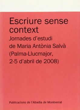 portada Escriure sense context: Jornades d'estudi de Maria Antònia Salvà (Palma-Llucmajor, 2-5 d'abril de 2008) (Textos i Estudis de Cultura Catalana)