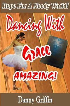 portada Dancing With Grace Amazing!: Hope For A Needy World (en Inglés)