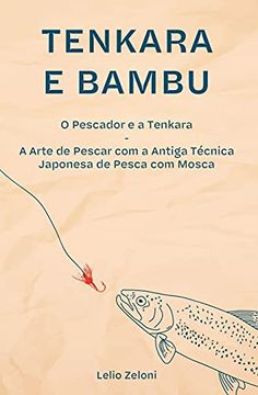 portada Tenkara e Bambu: O Pescador e a Tenkara - a Arte de Pescar com a Antiga Técnica Japonesa de Pesca com Mosca (en Portugués)
