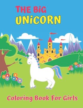 portada The Big Unicorn Coloring Book For Girls: 50 completely unique unicorn coloring pages for Girls ages 4-8! (en Inglés)
