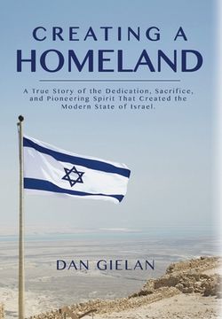 portada Creating a Homeland: A True Story of Dedication, Sacrifice and Pioneering Spirit That Created the Modern State of Israel (en Inglés)