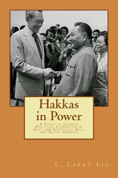 portada Hakkas in Power: A Study of Chinese Political Leadership in East and Southeast Asia, and South America (en Inglés)