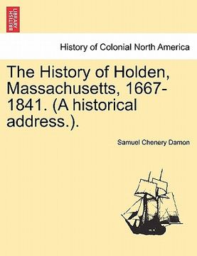 portada the history of holden, massachusetts, 1667-1841. (a historical address.). (en Inglés)