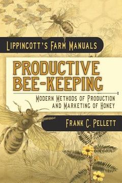 portada Productive Bee-Keeping Modern Methods of Production and Marketing of Honey: Lippincott's Farm Manuals (en Inglés)