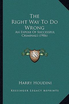 portada the right way to do wrong: an expose of successful criminals (1906) (in English)