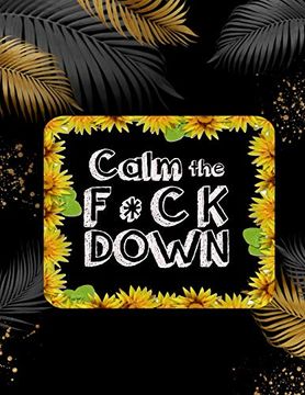 portada Calm the f * ck Down: An Irreverent Adult Coloring Book With Flowers Falango,Lions, Elephants, Owls, Horses, Dogs, Cats, and Many More 