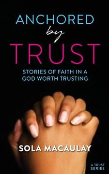 portada Anchored by Trust: Stories of Faith in a God Worth Trusting