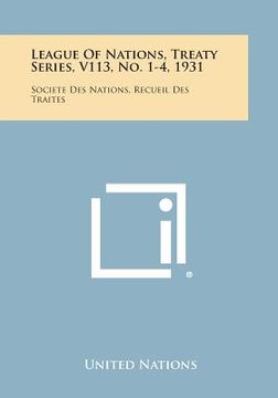 portada League of Nations, Treaty Series, V113, No. 1-4, 1931: Societe Des Nations, Recueil Des Traites (en Inglés)