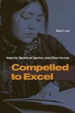 portada Compelled to Excel: Immigration, Education, and Opportunity Among Chinese Americans (in English)