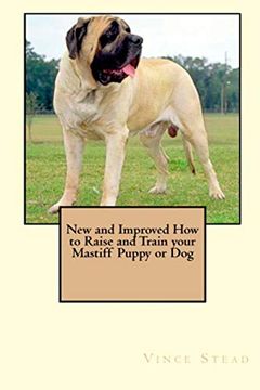 portada New and Improved how to Raise and Train Your Mastiff Puppy or dog (en Inglés)