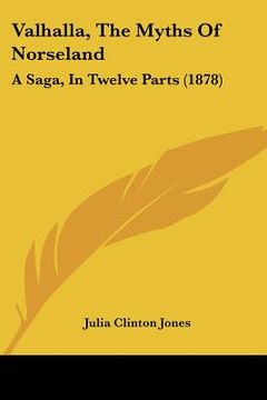 portada valhalla, the myths of norseland: a saga, in twelve parts (1878) (en Inglés)