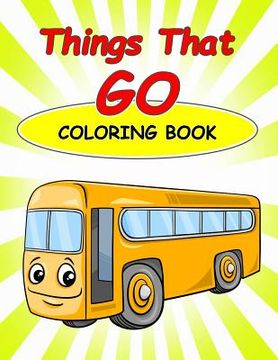 portada Things That Go Coloring Book: : Kids Coloring Book with Fun, Easy, and Relaxing Coloring Pages (Children's coloring books) (en Inglés)