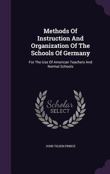 portada Methods Of Instruction And Organization Of The Schools Of Germany: For The Use Of American Teachers And Normal Schools (in English)