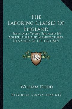 portada the laboring classes of england: especially those engaged in agriculture and manufactures, in a series of letters (1847) (in English)