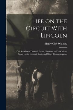portada Life on the Circuit With Lincoln: With Sketches of Generals Grant, Sherman and McClellan, Judge Davis, Leonard Swett, and Other Contemporaries (in English)