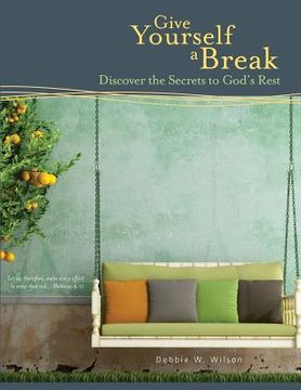 portada Give Yourself a Break: Discover the Secrets to God's Rest (en Inglés)
