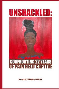 portada Unshackled: Confronting 22 Years of Pain Held Captive (en Inglés)