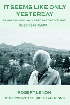 portada it seems like only yesterday: mining and mapping in arizona's first century vol 2: bisbee and patagonia (in English)